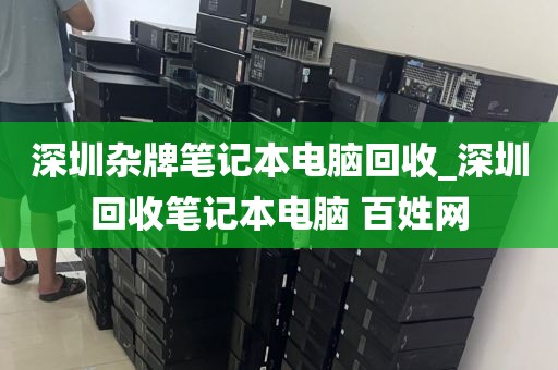 深圳杂牌笔记本电脑回收_深圳回收笔记本电脑 百姓网