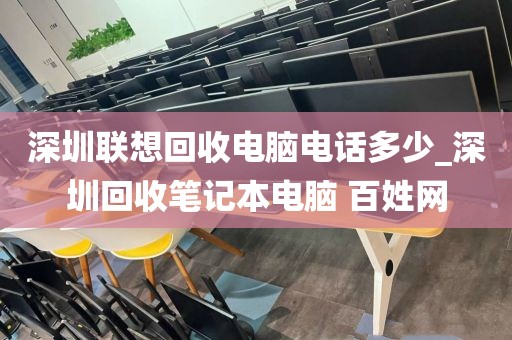 深圳联想回收电脑电话多少_深圳回收笔记本电脑 百姓网