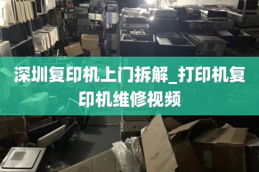 深圳复印机上门拆解_打印机复印机维修视频