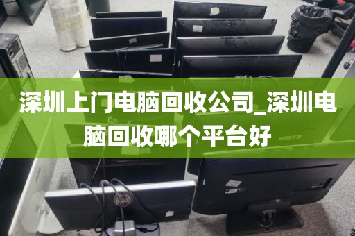 深圳上门电脑回收公司_深圳电脑回收哪个平台好