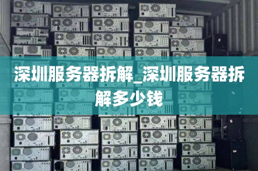 深圳服务器拆解_深圳服务器拆解多少钱