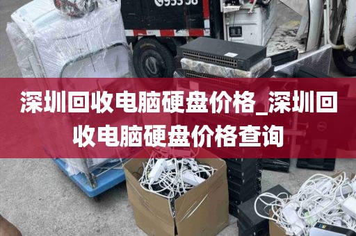 深圳回收电脑硬盘价格_深圳回收电脑硬盘价格查询