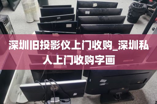 深圳旧投影仪上门收购_深圳私人上门收购字画