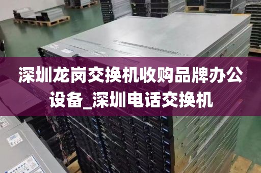 深圳龙岗交换机收购品牌办公设备_深圳电话交换机