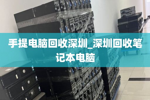 手提电脑回收深圳_深圳回收笔记本电脑